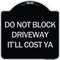 Signmission Do Not Block Driveway Itll Cost Ya Heavy-Gauge Aluminum Architectural Sign, 18" x 18", BS-1818-24634 A-DES-BS-1818-24634 - alternate 1